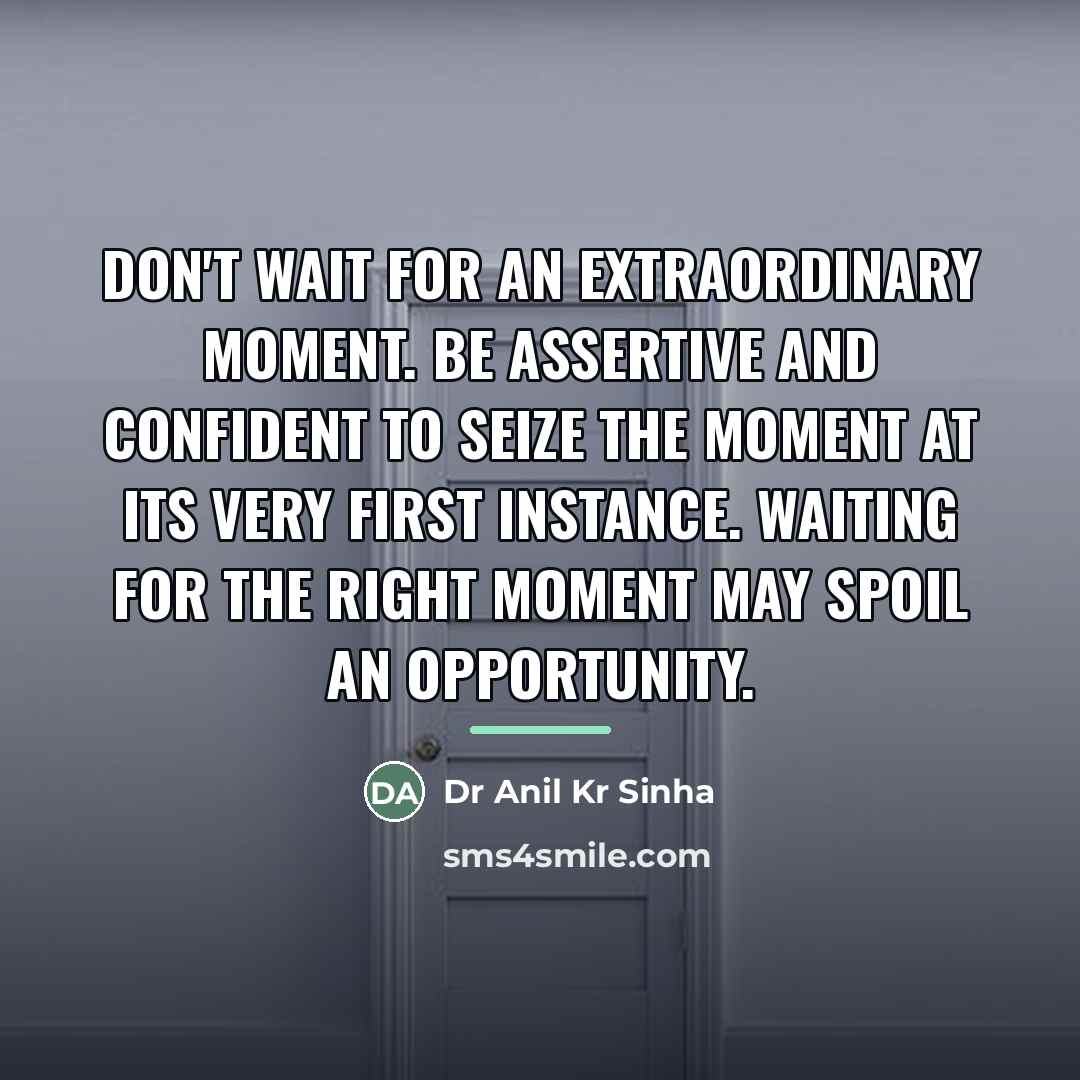 “Don't wait for an extraordinary moment. Be assertive and confident…” quote by Dr Anil Kr Sinha