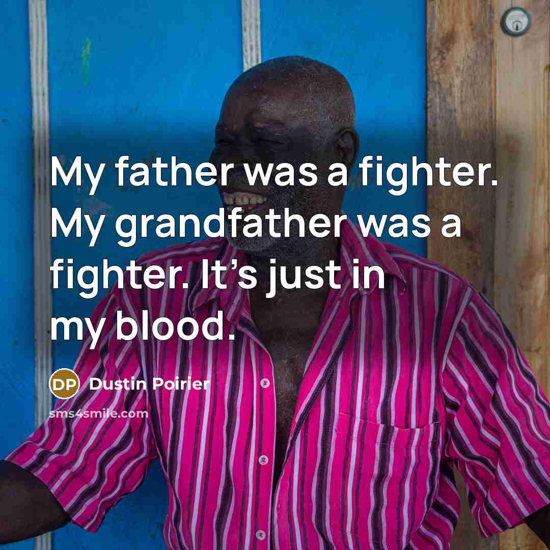 “My father was a fighter. My grandfather was a fighter.…” quote by Dustin Poirier