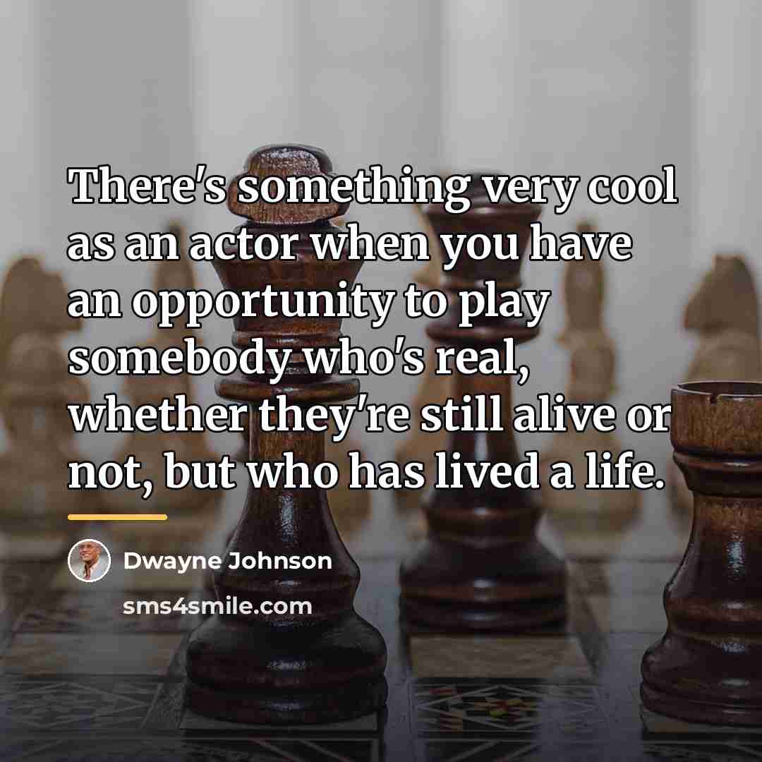 “There's something very cool as an actor when you have…” quote by Dwayne Johnson