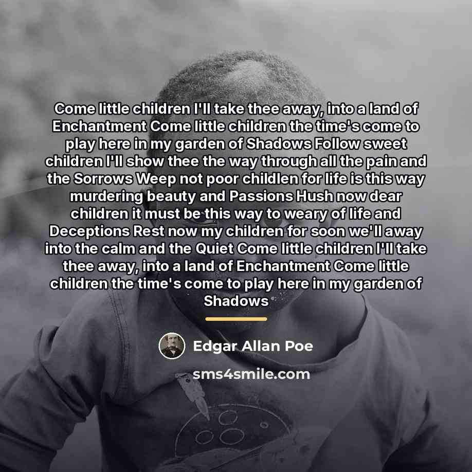 “Come little children I'll take thee away, into a land…” quote by Edgar Allan Poe