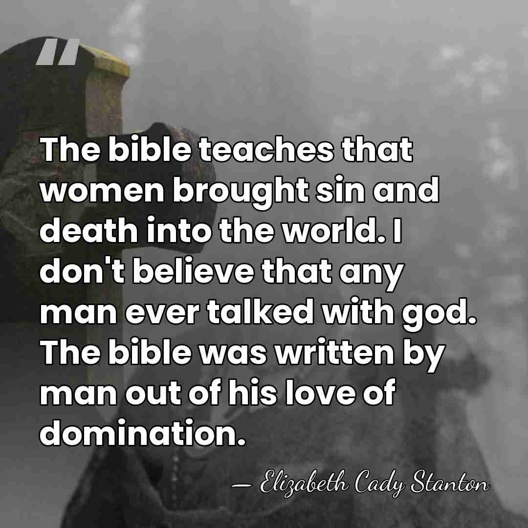 The bible teaches that women brought sin and death into the world.&hellip; - Elizabeth Cady Stanton