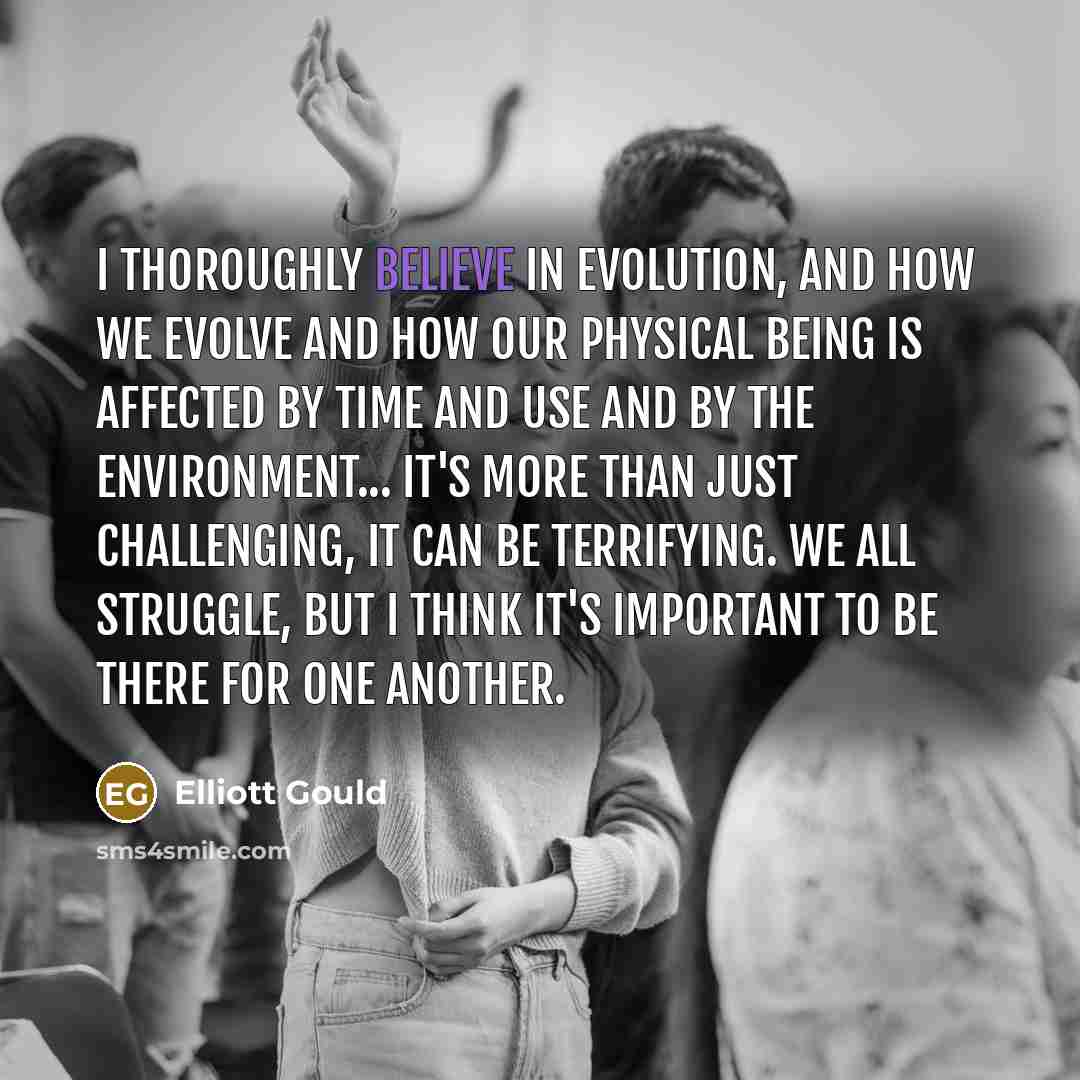 “I thoroughly believe in evolution, and how we evolve and…” quote by Elliott Gould