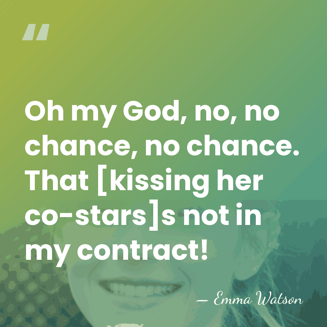 Oh my God, no, no chance, no chance. That [kissing her co-stars]s&hellip; - Emma Watson