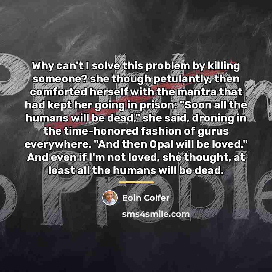 “Why can't I solve this problem by killing someone? she…” quote by Eoin Colfer
