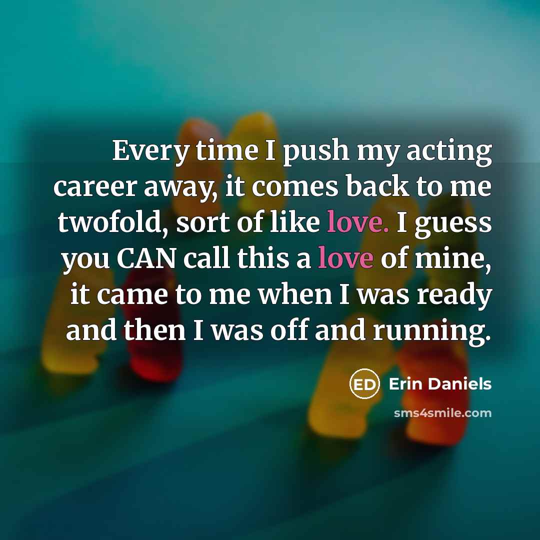 “Every time I push my acting career away, it comes…” quote by Erin Daniels