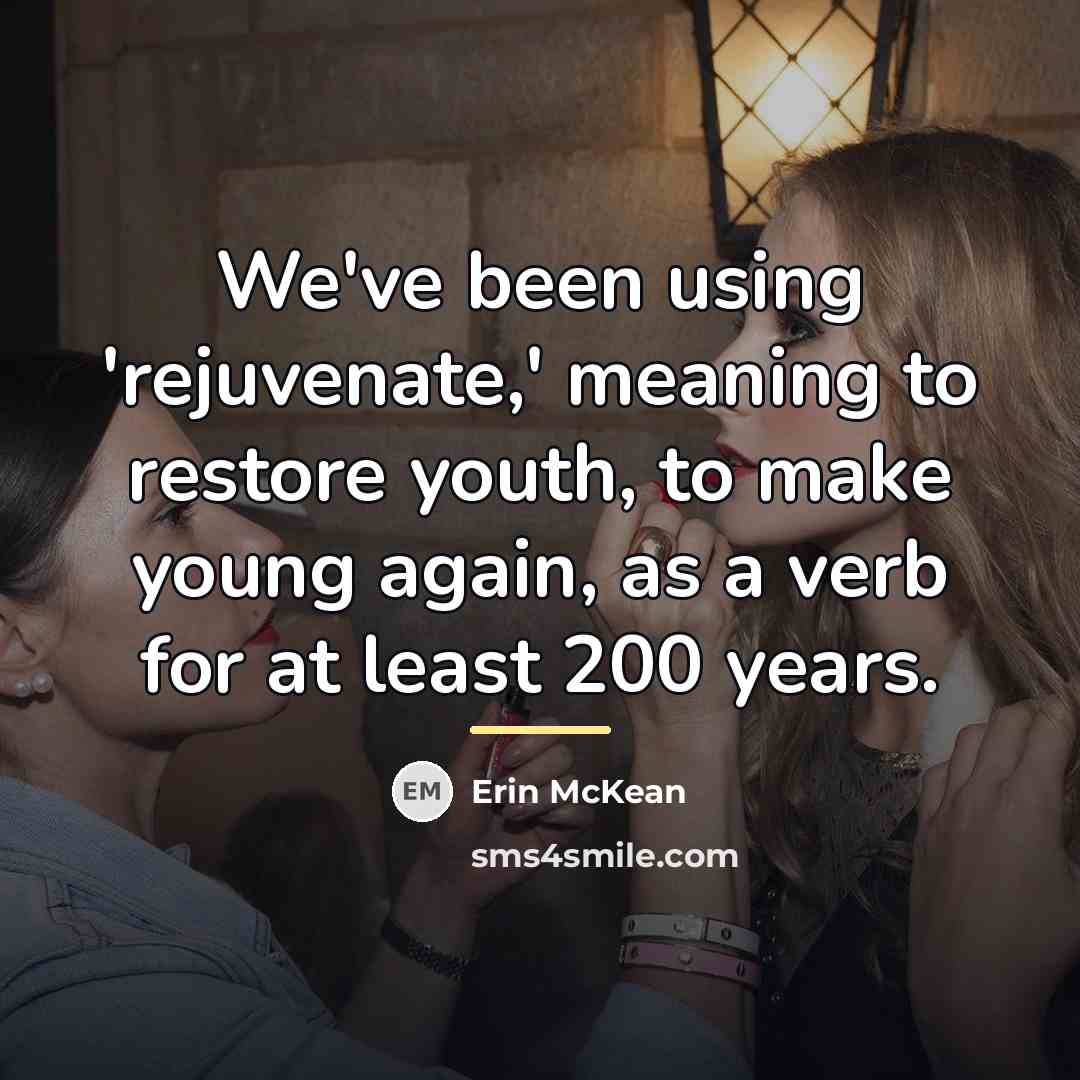 “We've been using 'rejuvenate,' meaning to restore youth, to make…” quote by Erin McKean