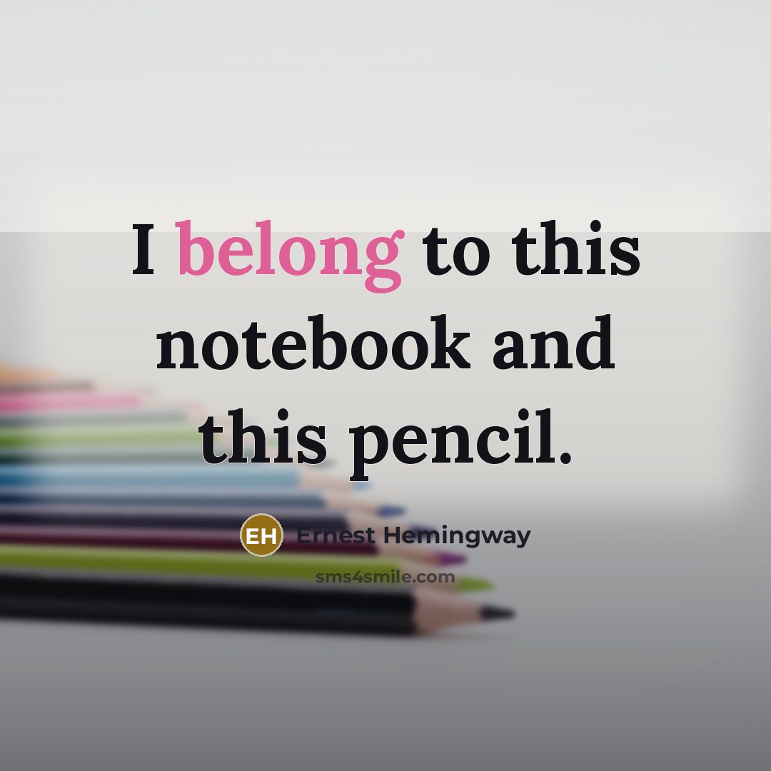 “I belong to this notebook and this pencil.…” quote by Ernest Hemingway
