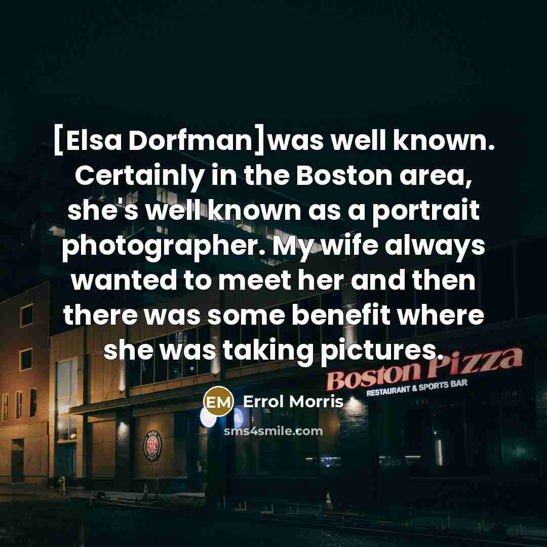 “[Elsa Dorfman]was well known. Certainly in the Boston area, she's…” quote by Errol Morris