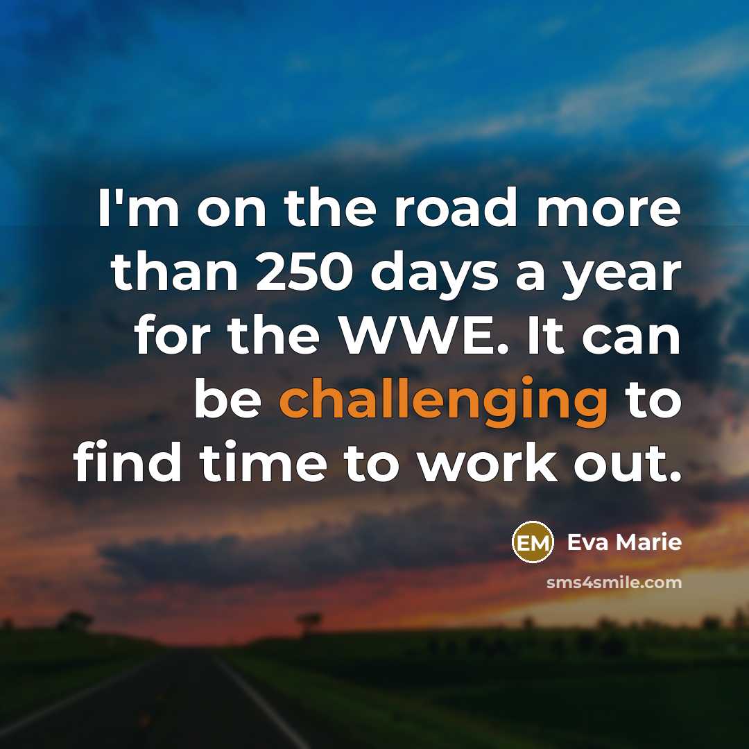 “I'm on the road more than 250 days a year for the WWE. It can be challenging to find time to work out.” quote by Eva Marie