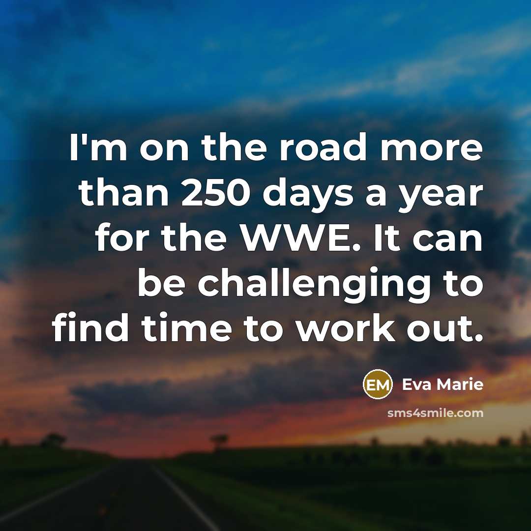 “I'm on the road more than 250 days a year…” quote by Eva Marie