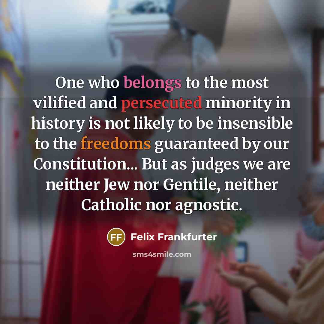 “One who belongs to the most vilified and persecuted minority…” quote by Felix Frankfurter
