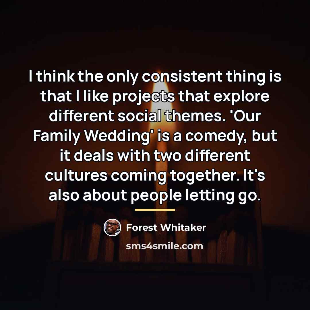 “I think the only consistent thing is that I like…” quote by Forest Whitaker