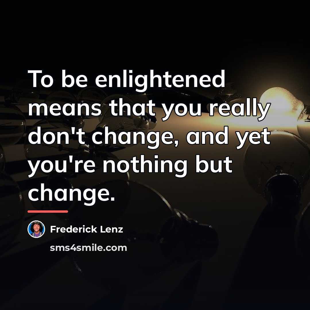 “To be enlightened means that you really don't change, and…” quote by Frederick Lenz