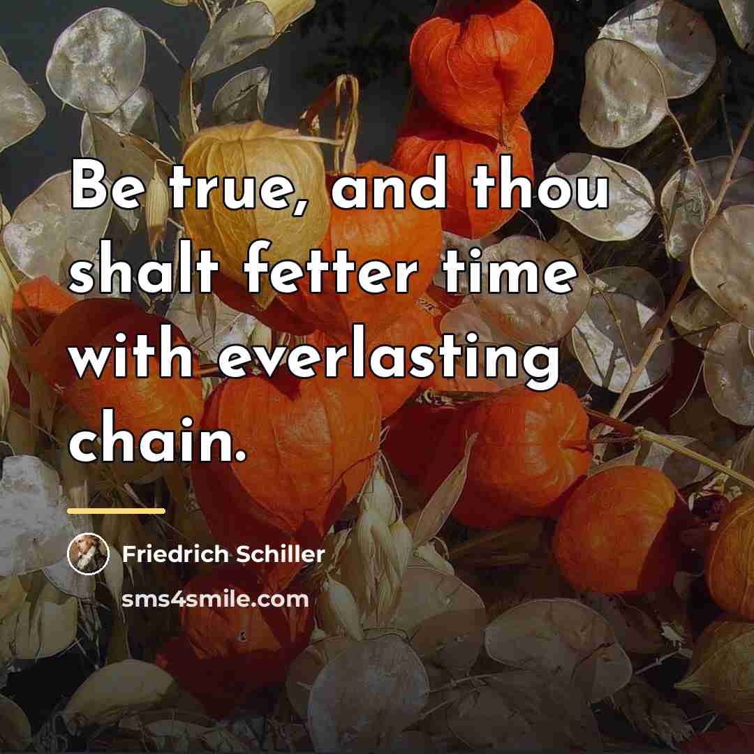 “Be true, and thou shalt fetter time with everlasting chain.…” quote by Friedrich Schiller