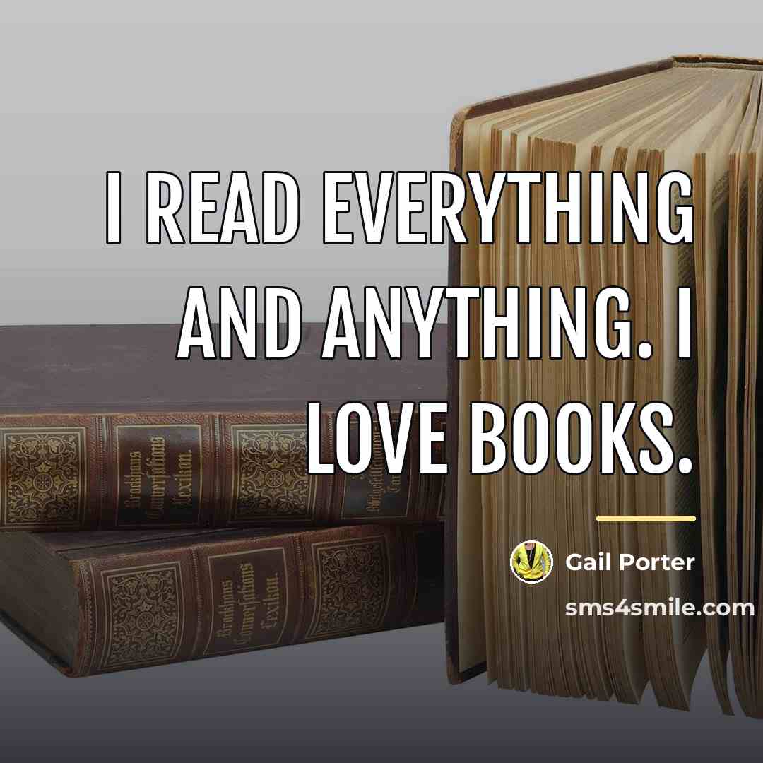 “I read everything and anything. I love books.…” quote by Gail Porter