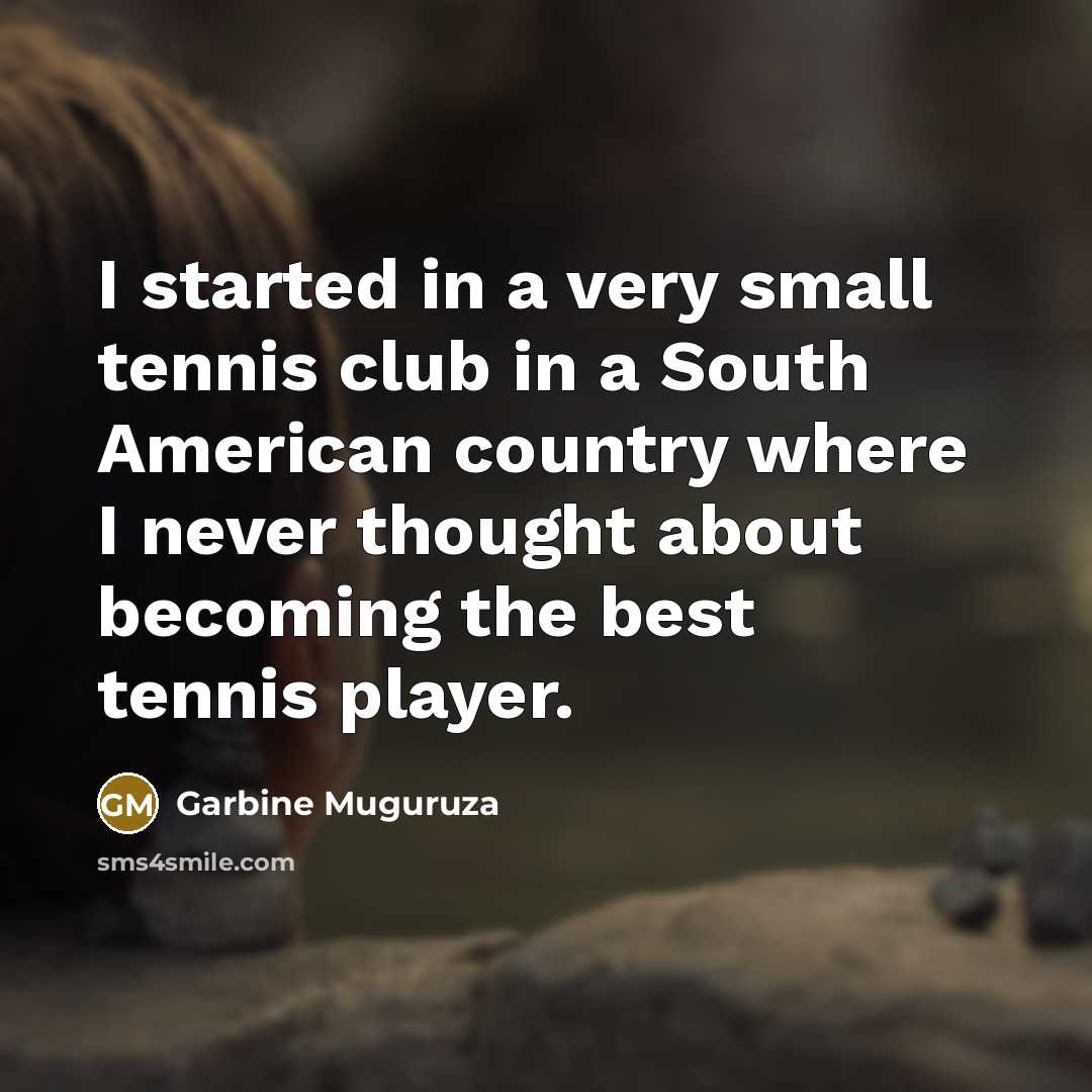 “I started in a very small tennis club in a…” quote by Garbine Muguruza