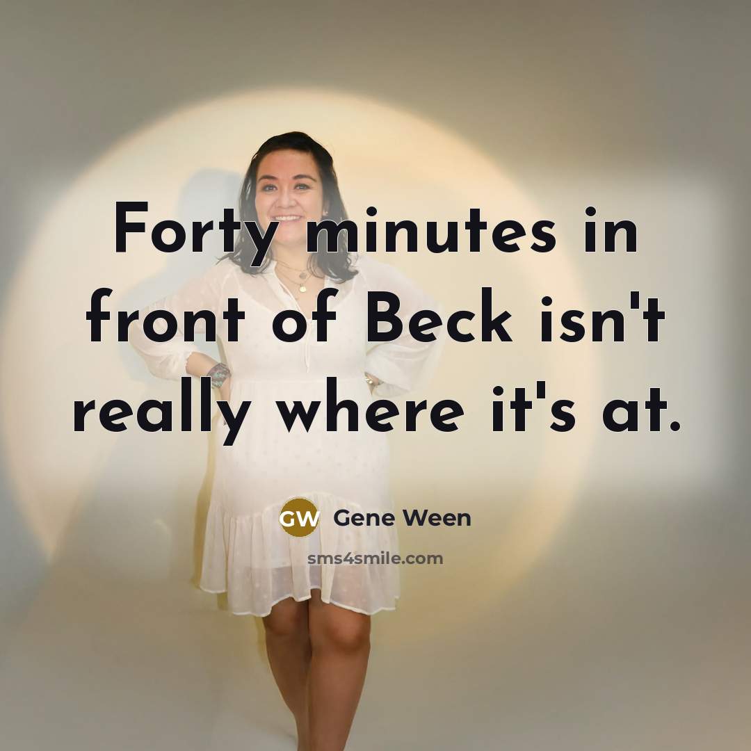 “Forty minutes in front of Beck isn't really where it's…” quote by Gene Ween