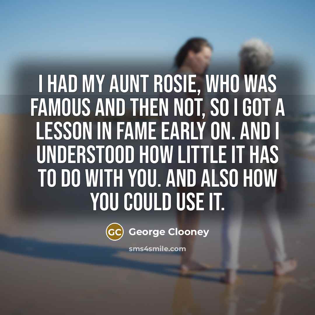 “I had my Aunt Rosie, who was famous and then…” quote by George Clooney