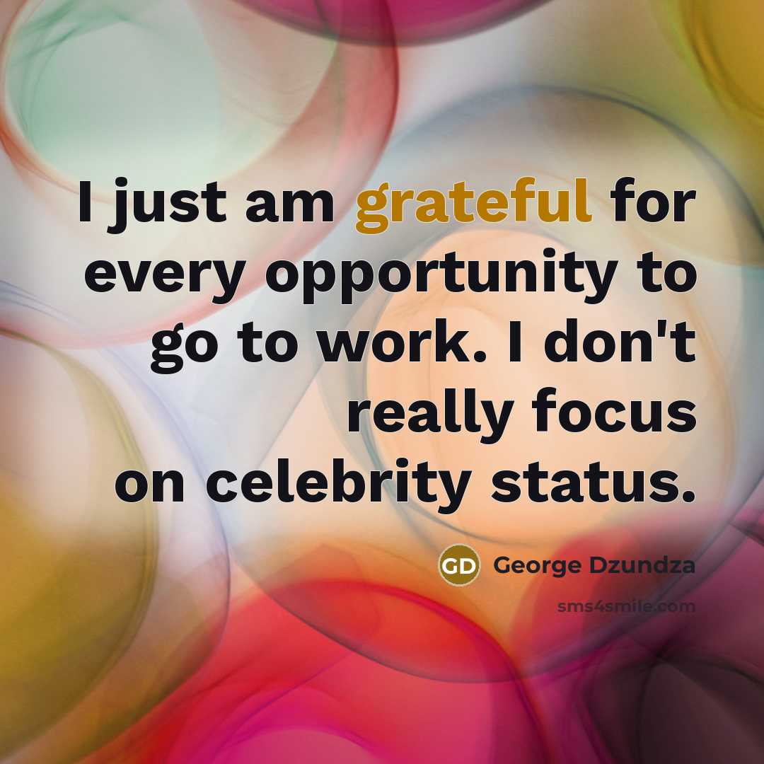 “I just am grateful for every opportunity to go to…” quote by George Dzundza