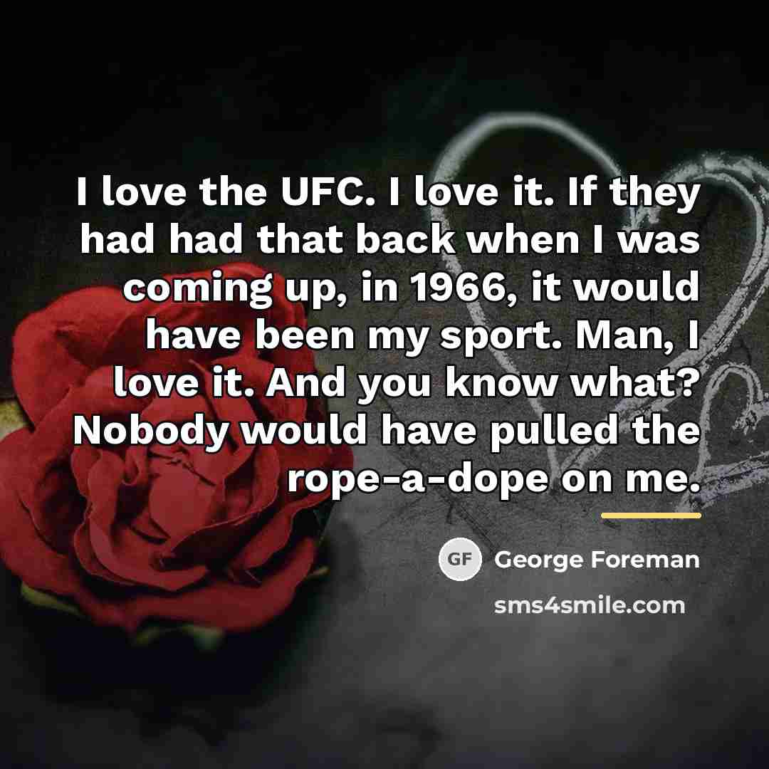 “I love the UFC. I love it. If they had…” quote by George Foreman