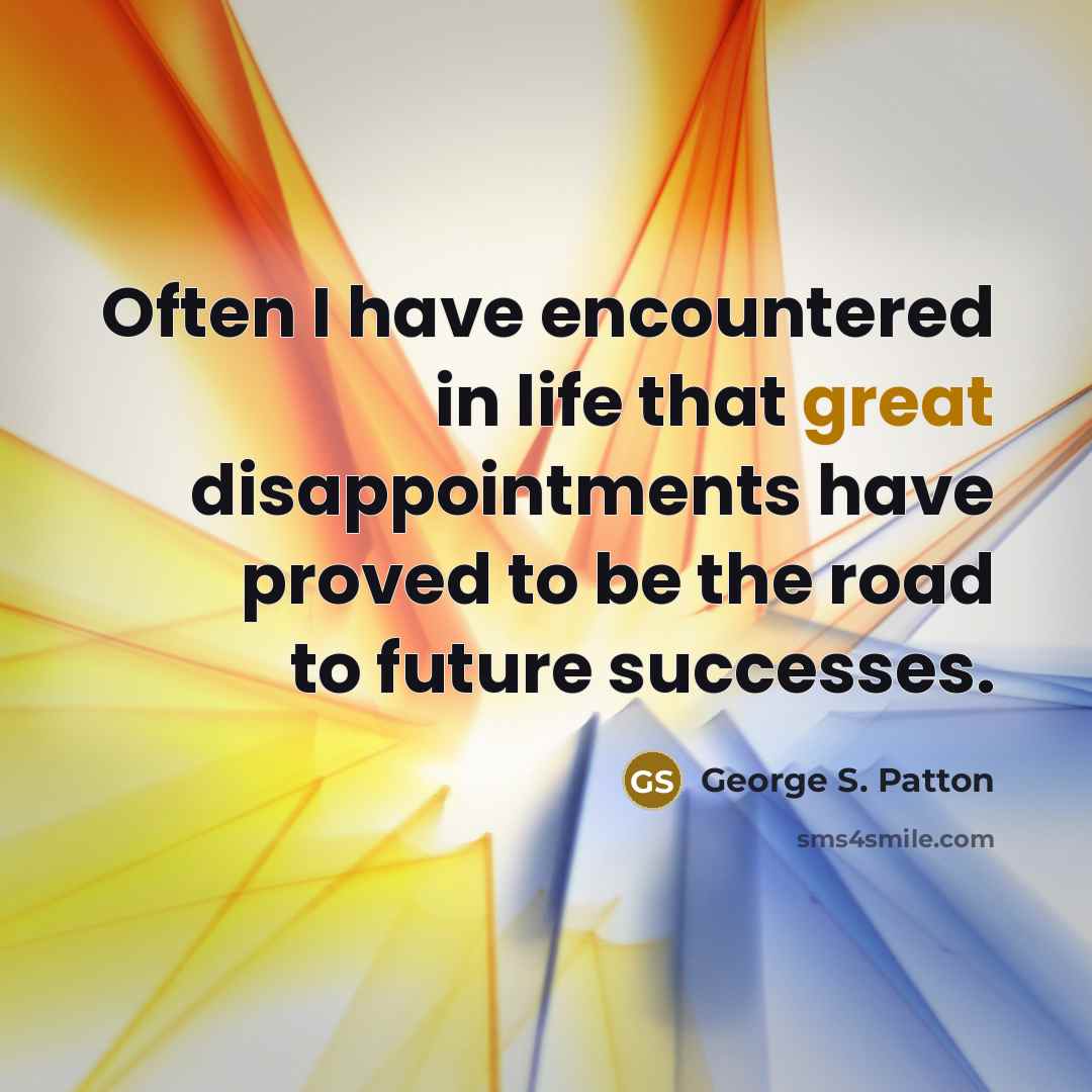 “Often I have encountered in life that great disappointments have…” quote by George S. Patton