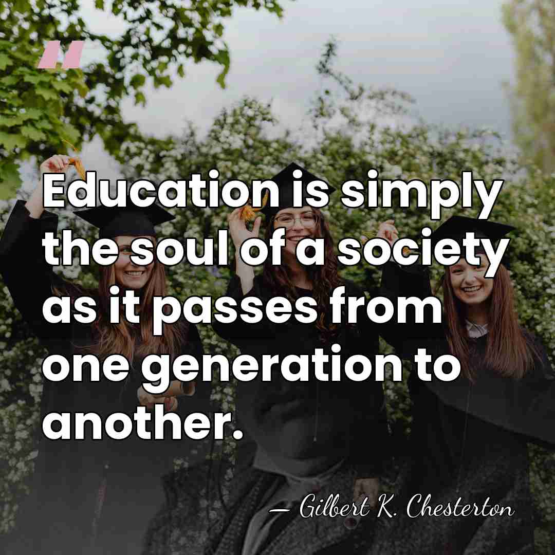 Education is simply the soul of a society as it passes from&hellip; - Gilbert K. Chesterton