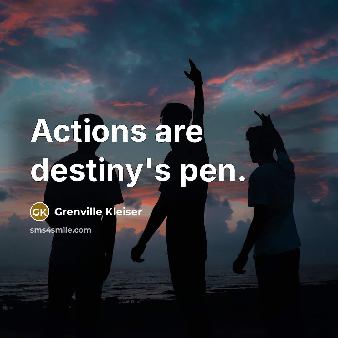 “Actions are destiny's pen.…” quote by Grenville Kleiser