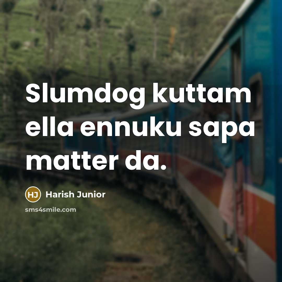 “Slumdog kuttam ella ennuku sapa matter da.” quote by Harish Junior