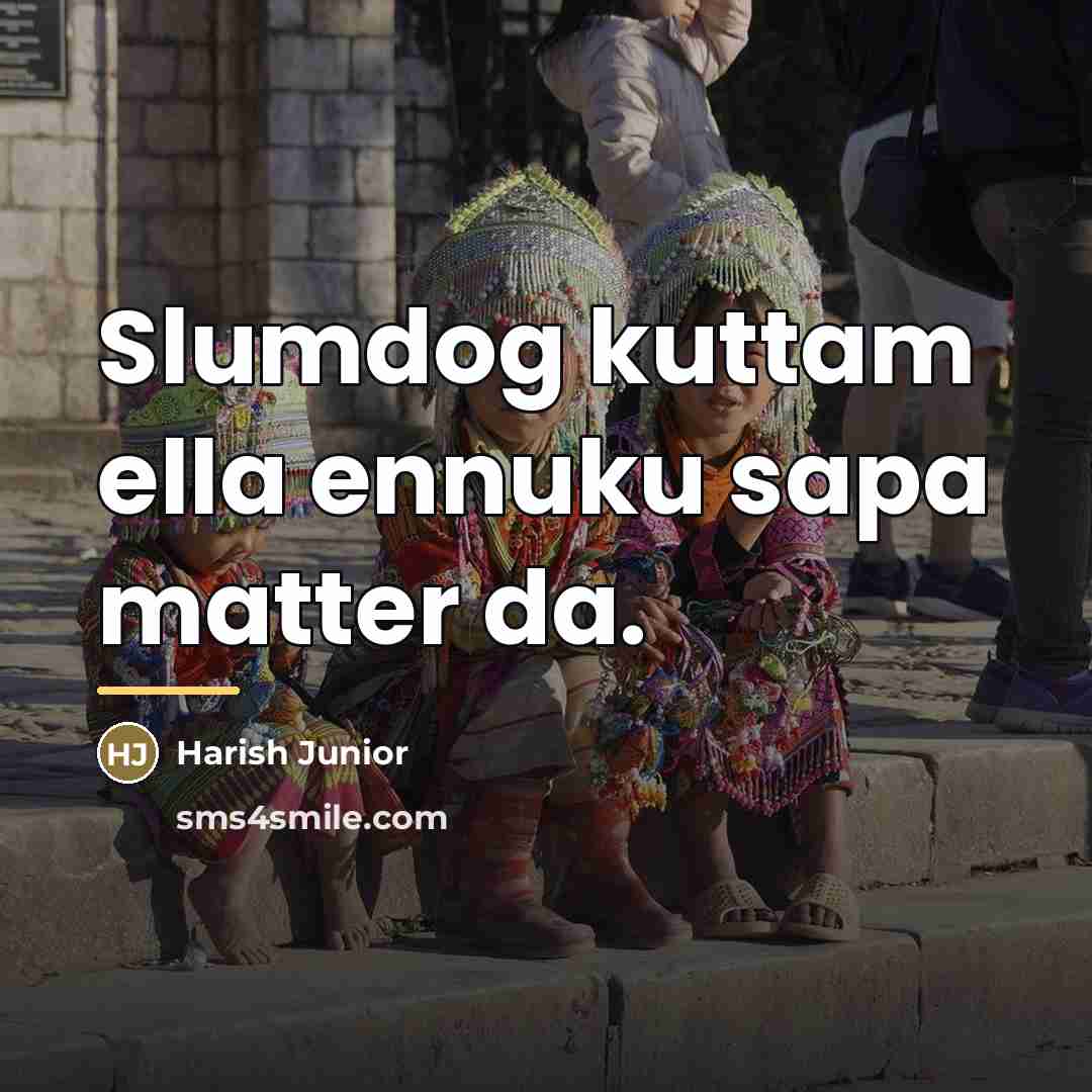 “Slumdog kuttam ella ennuku sapa matter da.…” quote by Harish Junior