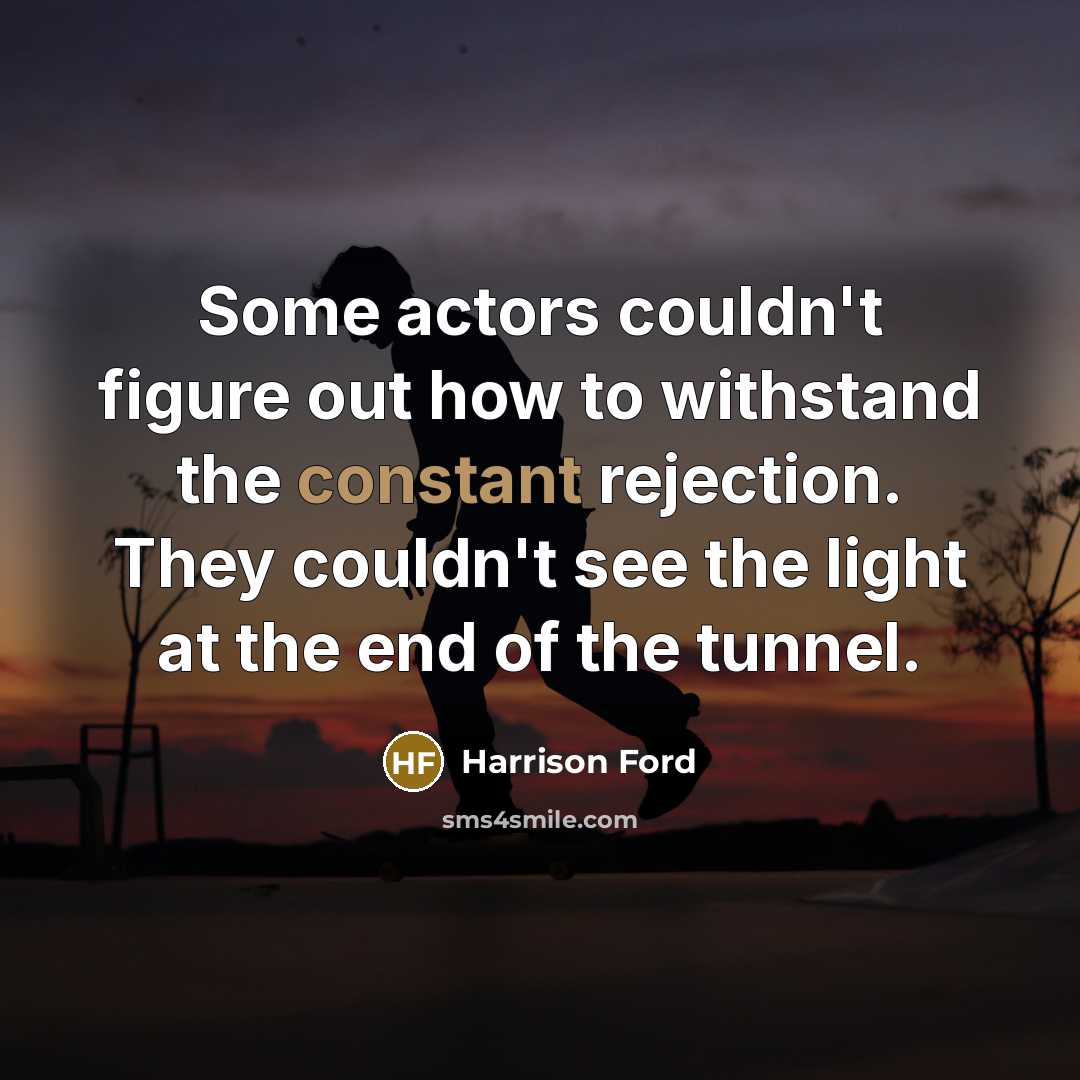 “Some actors couldn't figure out how to withstand the constant…” quote by Harrison Ford