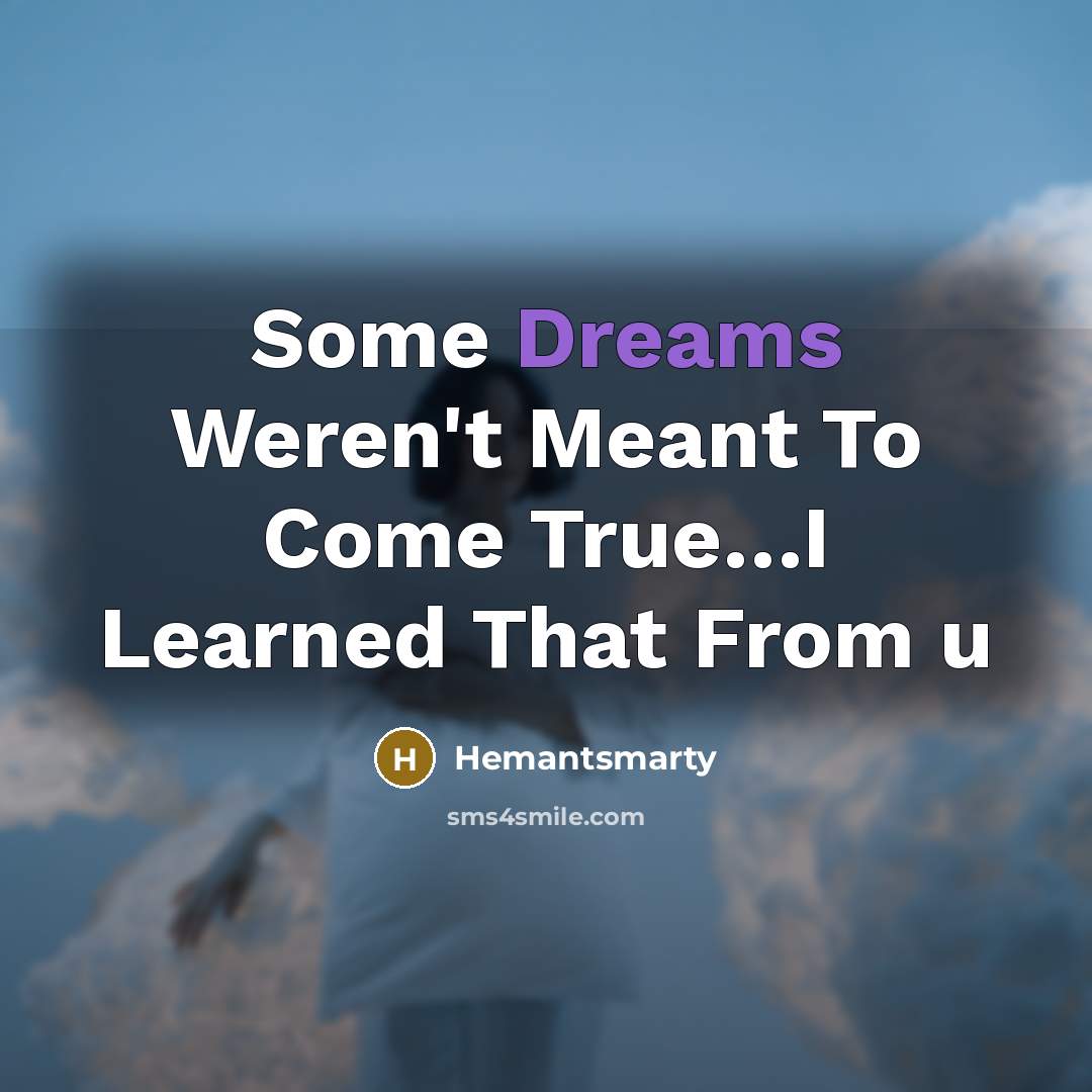 “Some Dreams Weren't Meant To Come True....I Learned That From…” quote by Hemantsmarty