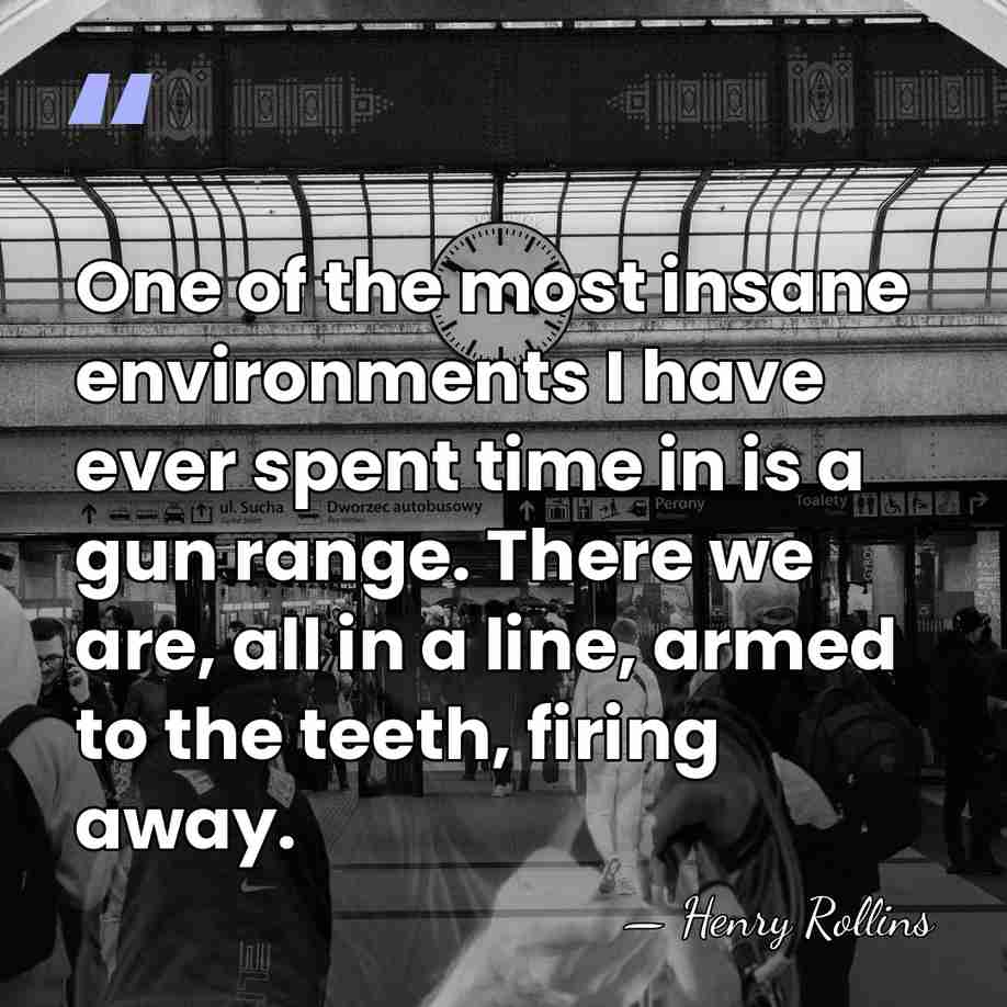 One of the most insane environments I have ever spent time in&hellip; - Henry Rollins
