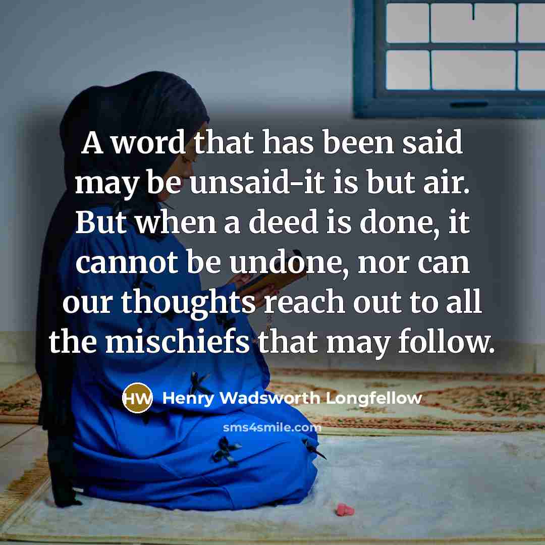 “A word that has been said may be unsaid-it is…” quote by Henry Wadsworth Longfellow