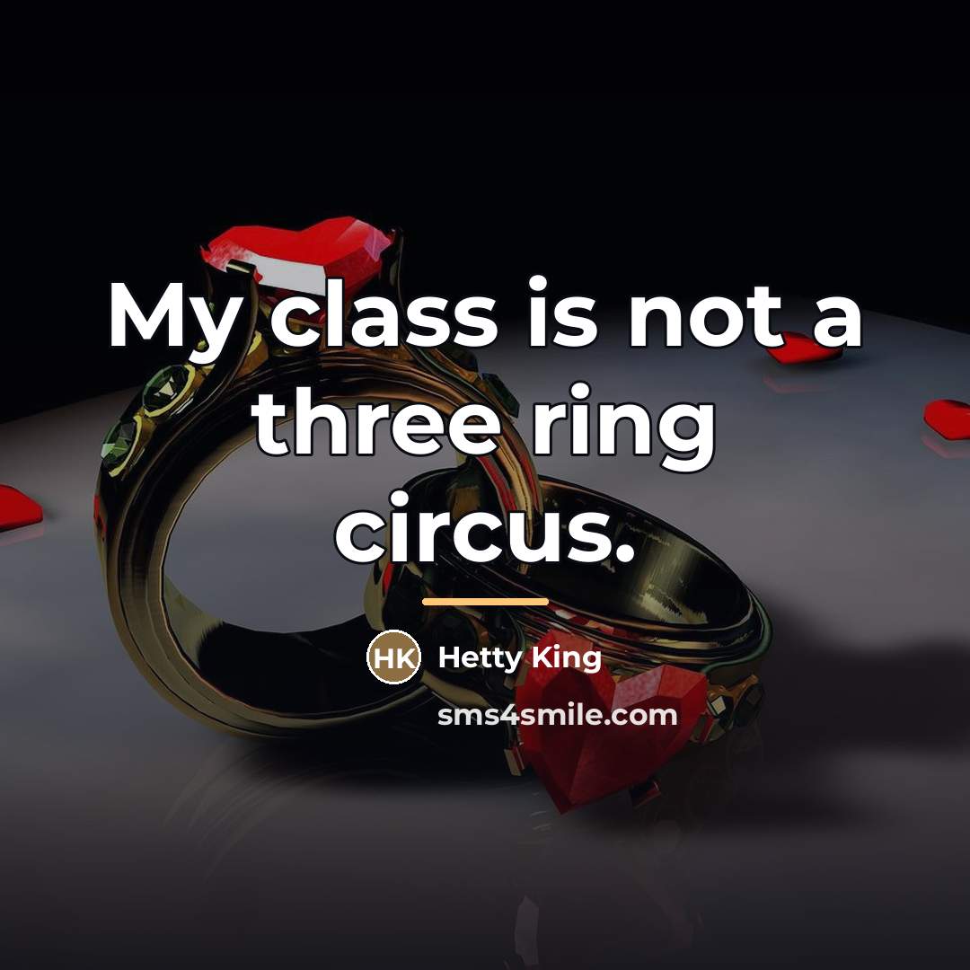 “My class is not a three ring circus.…” quote by Hetty King