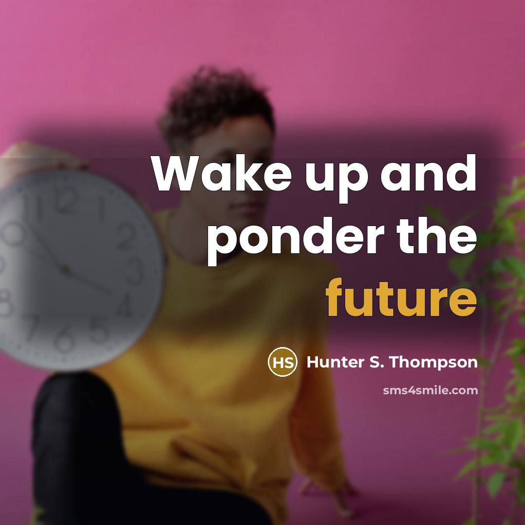 “Wake up and ponder the future” quote by Hunter S. Thompson