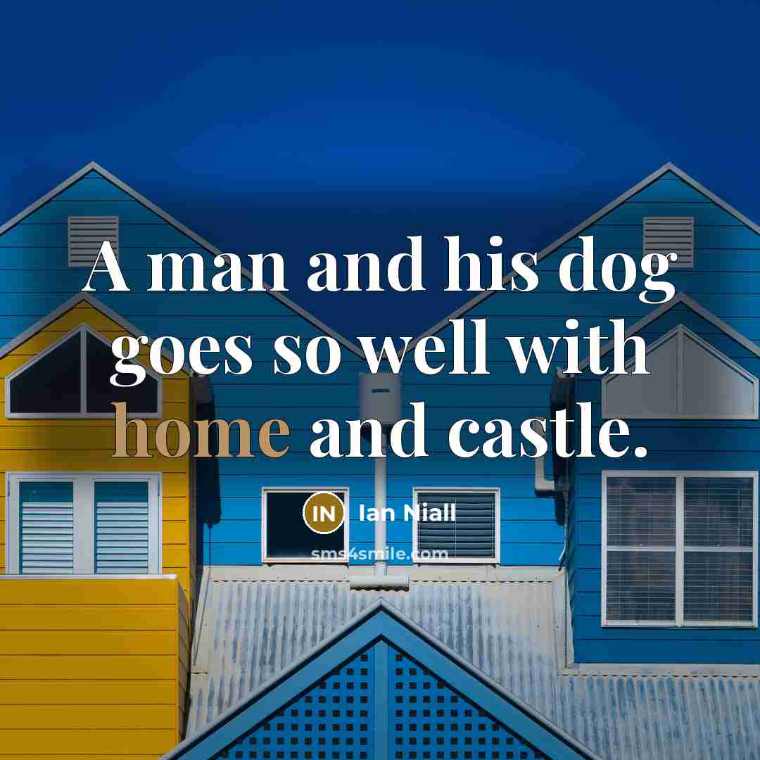 “A man and his dog goes so well with home…” quote by Ian Niall