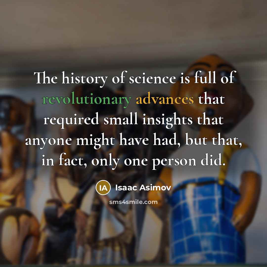 “The history of science is full of revolutionary advances that…” quote by Isaac Asimov
