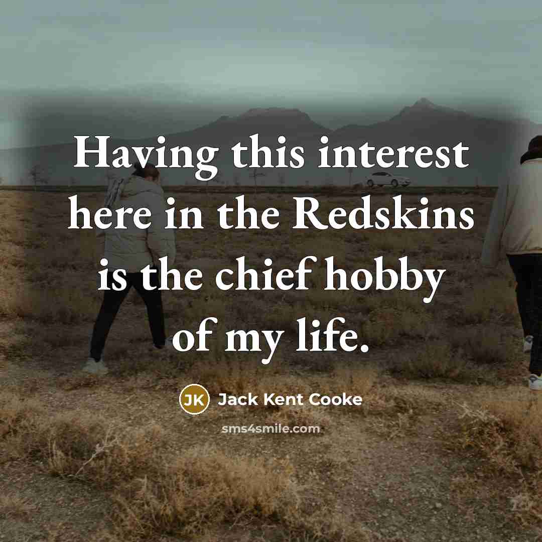 “Having this interest here in the Redskins is the chief…” quote by Jack Kent Cooke
