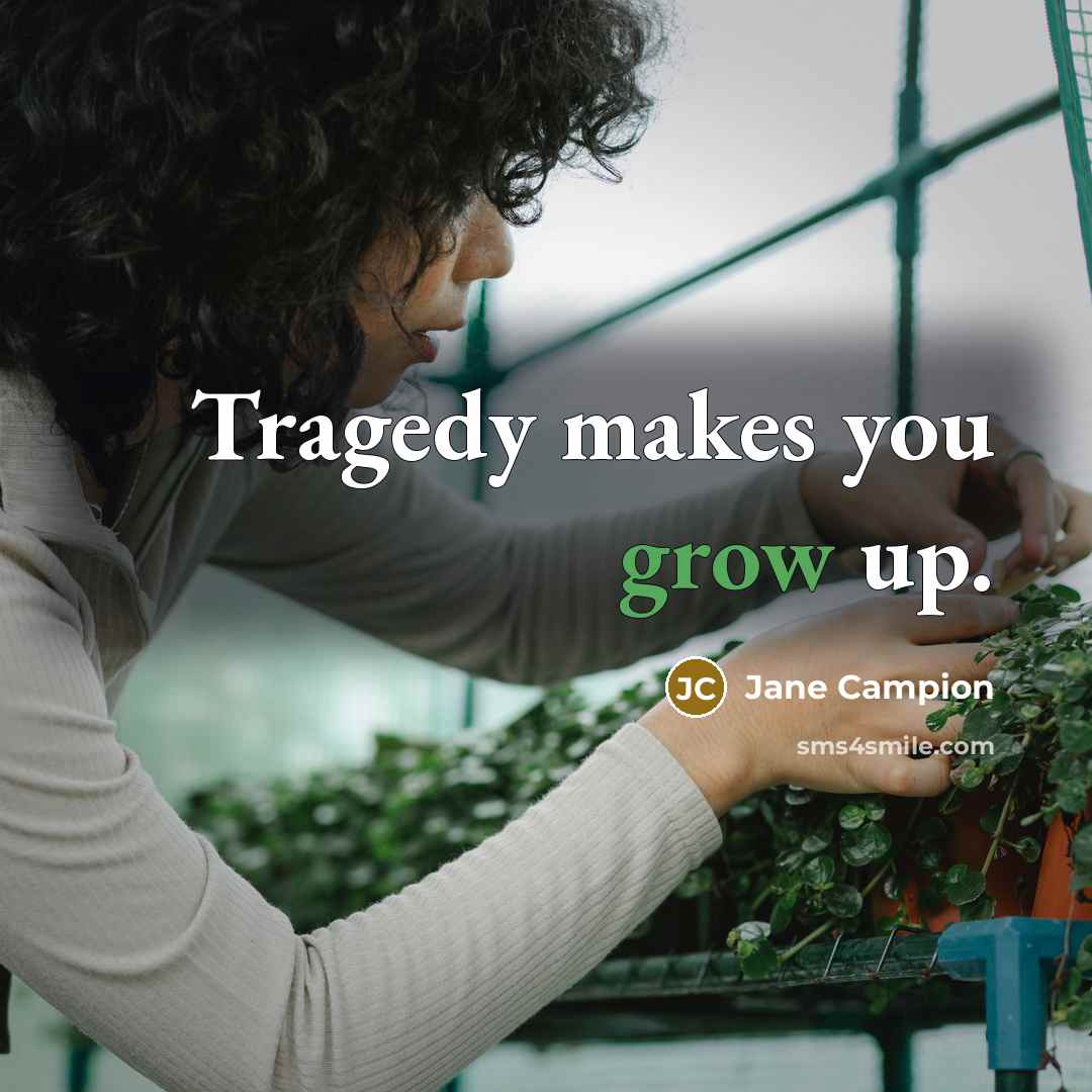 “Tragedy makes you grow up.” quote by Jane Campion