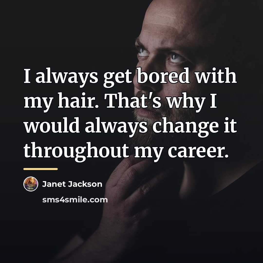 “I always get bored with my hair. That's why I…” quote by Janet Jackson