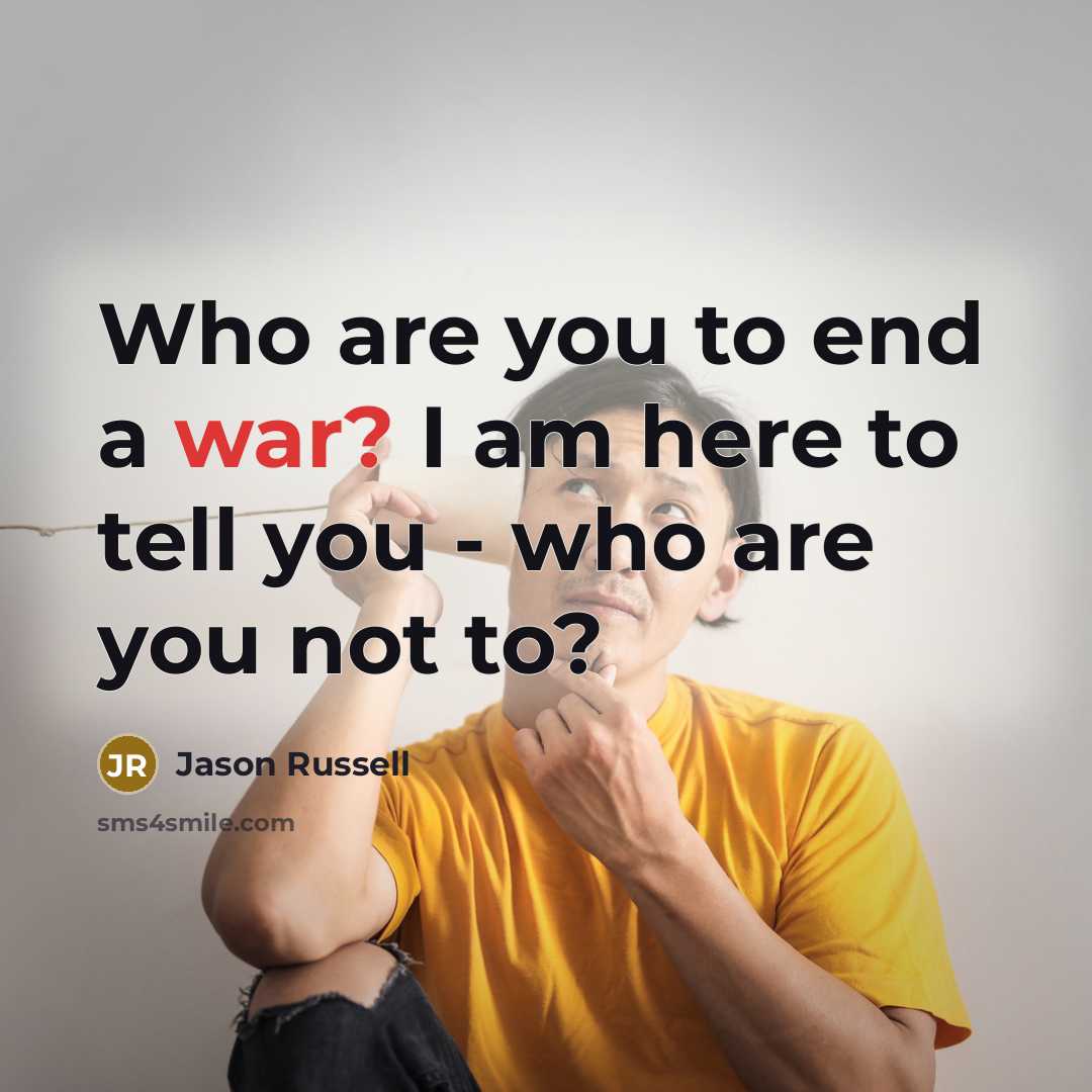 “Who are you to end a war? I am here…” quote by Jason Russell