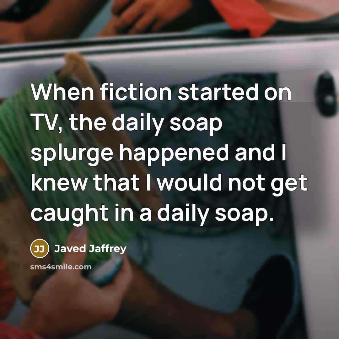 “When fiction started on TV, the daily soap splurge happened…” quote by Javed Jaffrey
