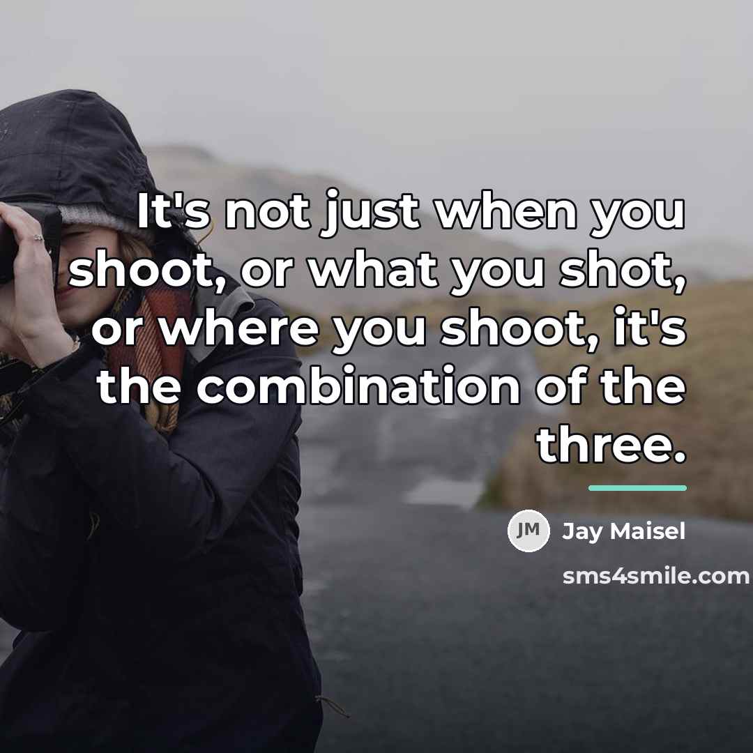“It's not just when you shoot, or what you shot,…” quote by Jay Maisel