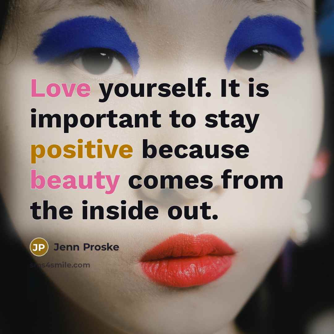 “Love yourself. It is important to stay positive because beauty…” quote by Jenn Proske