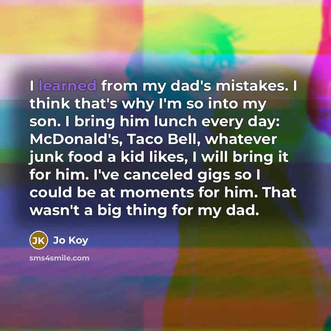 “I learned from my dad's mistakes. I think that's why…” quote by Jo Koy