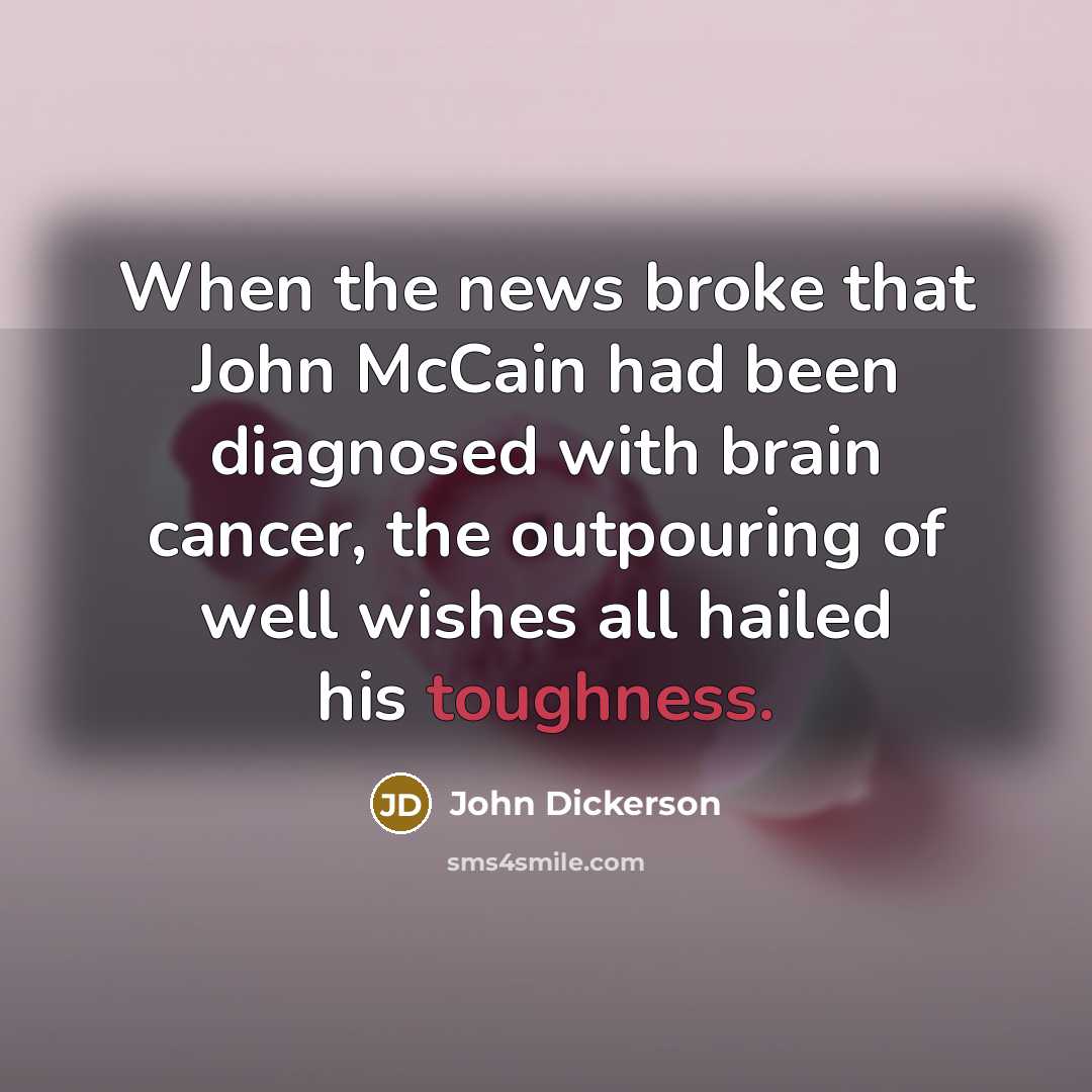 “When the news broke that John McCain had been diagnosed…” quote by John Dickerson