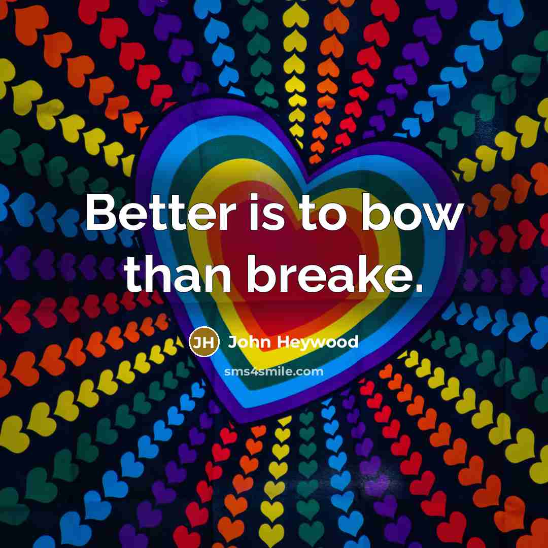 “Better is to bow than breake.…” quote by John Heywood