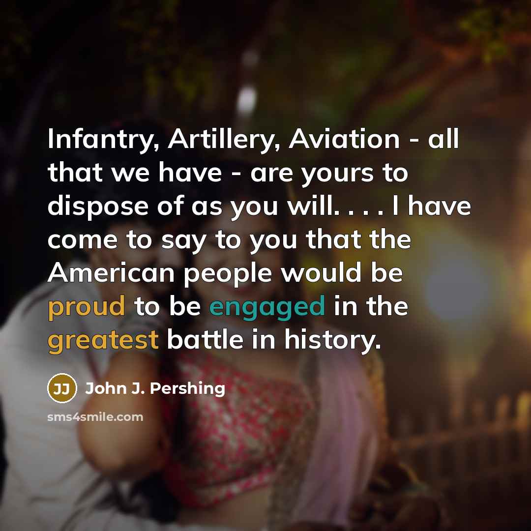 “Infantry, Artillery, Aviation - all that we have - are…” quote by John J. Pershing