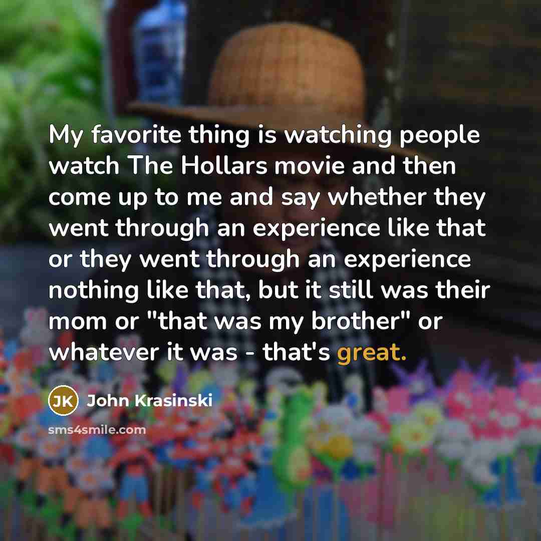 “My favorite thing is watching people watch The Hollars movie…” quote by John Krasinski