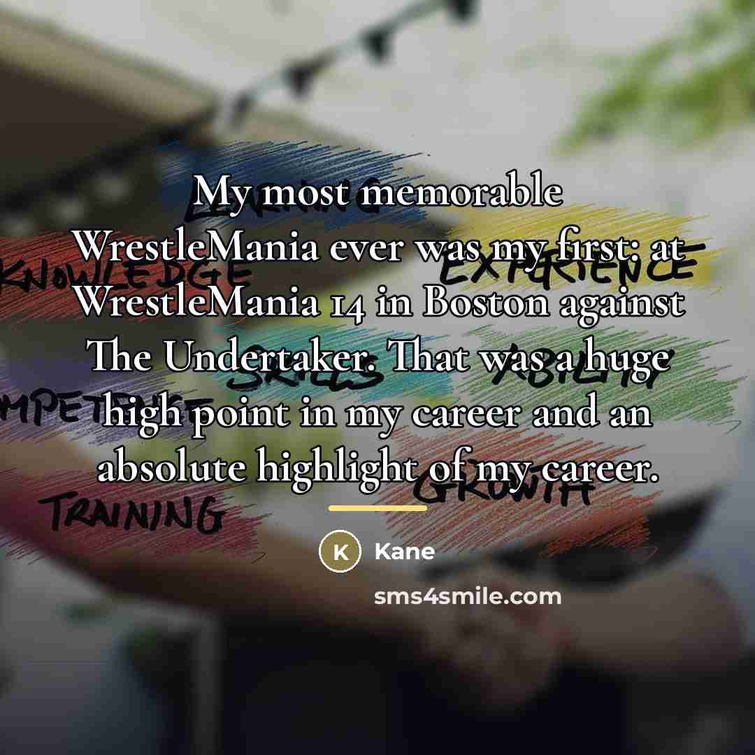 “My most memorable WrestleMania ever was my first: at WrestleMania…” quote by Kane